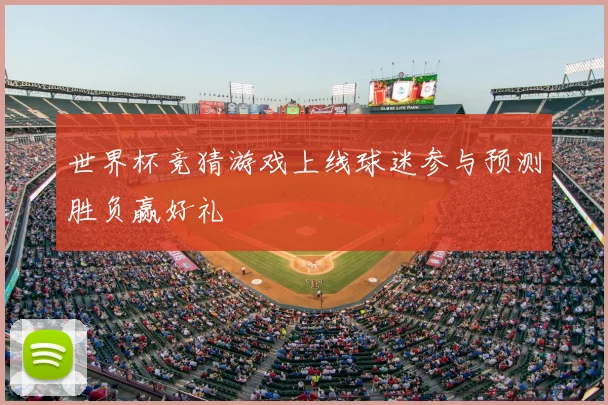 世界杯竞猜游戏上线球迷参与预测胜负赢好礼