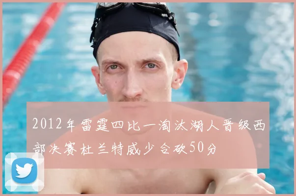 2012年雷霆四比一淘汰湖人晋级西部决赛杜兰特威少合砍50分