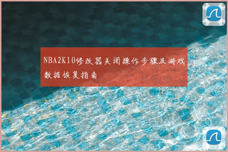 NBA2K10修改器关闭操作步骤及游戏数据恢复指南