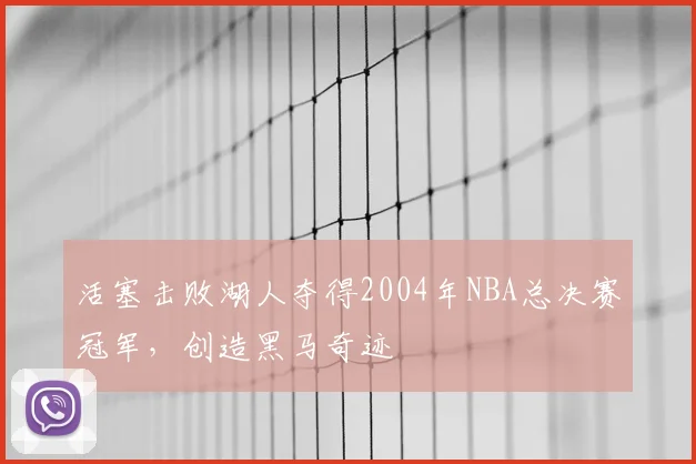 活塞击败湖人夺得2004年NBA总决赛冠军，创造黑马奇迹
