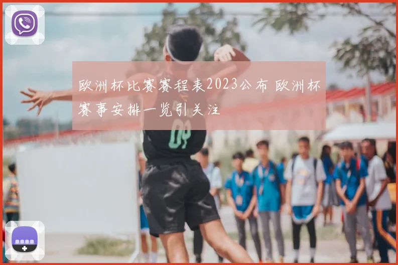 欧洲杯比赛赛程表2023公布 欧洲杯赛事安排一览引关注