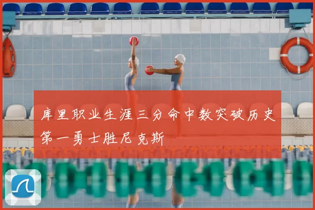 库里职业生涯三分命中数突破历史第一勇士胜尼克斯