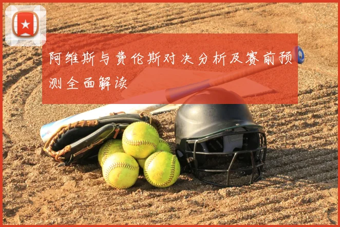 阿维斯与费伦斯对决分析及赛前预测全面解读