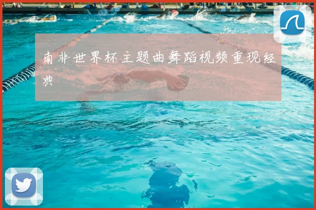 南非世界杯主题曲舞蹈视频重现经典