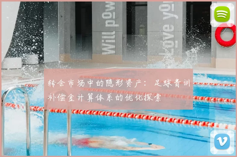 转会市场中的隐形资产：足球青训补偿金计算体系的优化探索