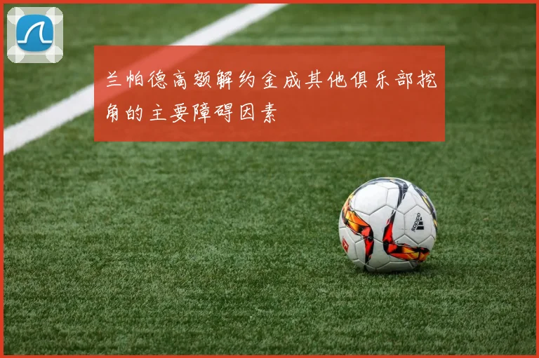 兰帕德高额解约金成其他俱乐部挖角的主要障碍因素