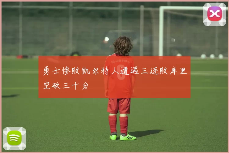 勇士惨败凯尔特人遭遇三连败库里空砍三十分