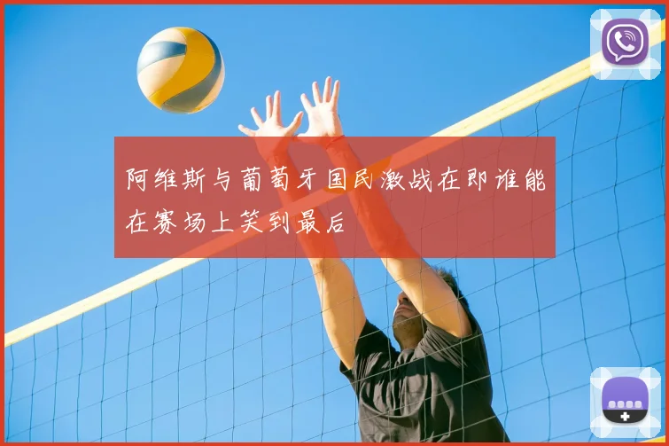 阿维斯与葡萄牙国民激战在即谁能在赛场上笑到最后