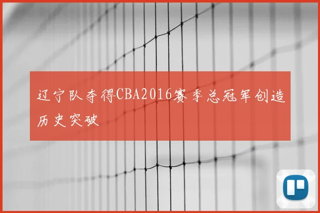 辽宁队夺得CBA2016赛季总冠军创造历史突破