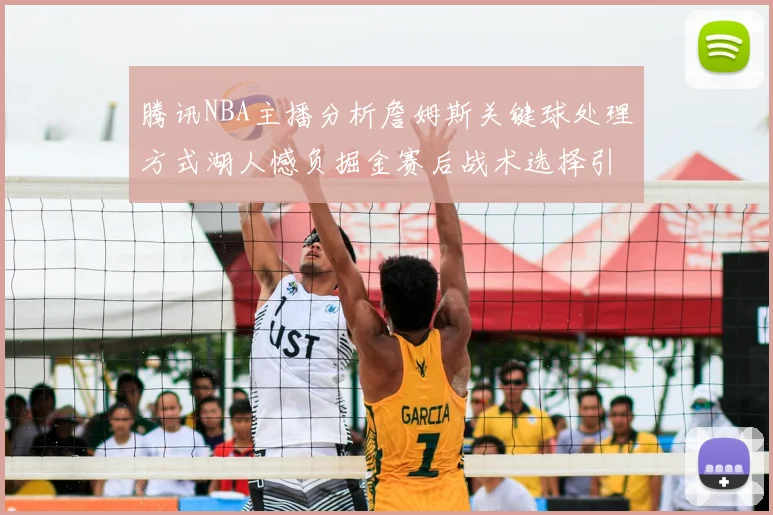 腾讯NBA主播分析詹姆斯关键球处理方式湖人憾负掘金赛后战术选择引发讨论
