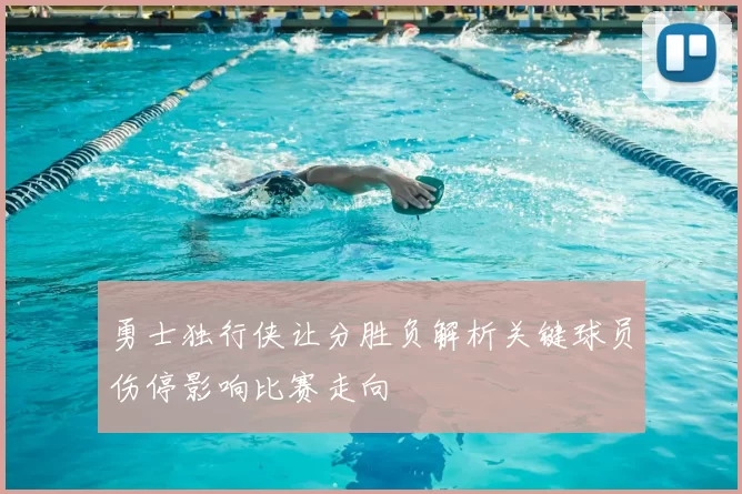 勇士独行侠让分胜负解析关键球员伤停影响比赛走向