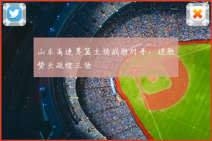 山东高速男篮主场战胜对手，连胜势头延续三场