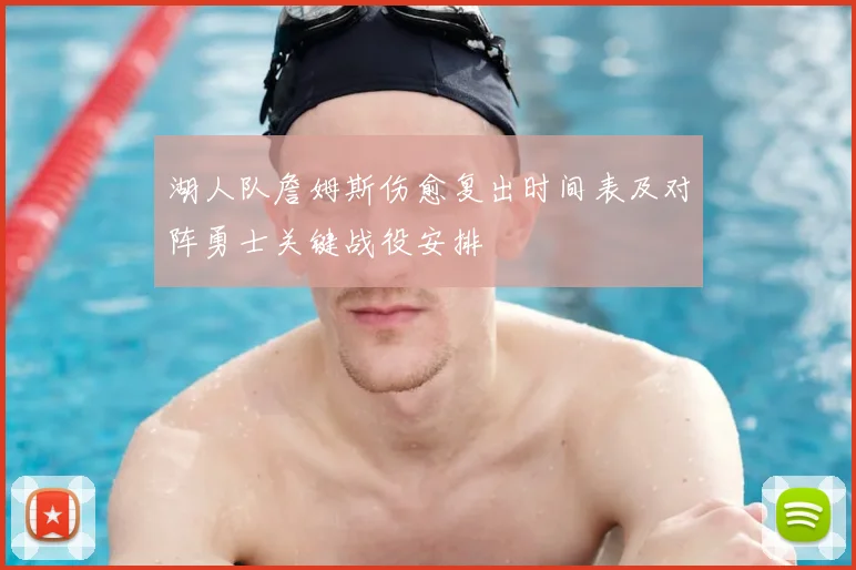 湖人队詹姆斯伤愈复出时间表及对阵勇士关键战役安排