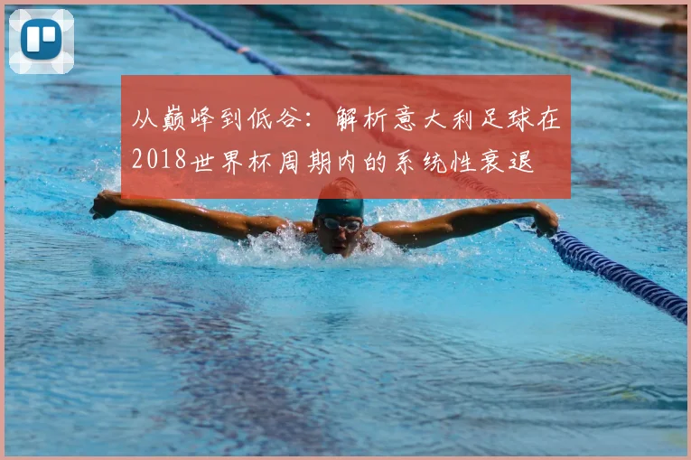 从巅峰到低谷:解析意大利足球在2018世界杯周期内的系统性衰退
