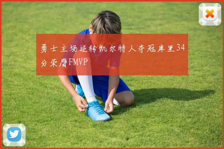 勇士主场逆转凯尔特人夺冠库里34分荣膺FMVP